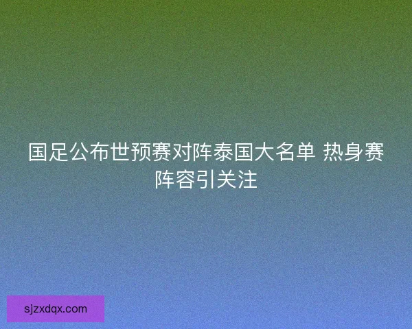 国足公布世预赛对阵泰国大名单 热身赛阵容引关注