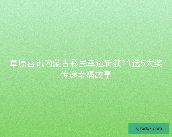 草原喜讯内蒙古彩民幸运斩获11选5大奖传递幸福故事