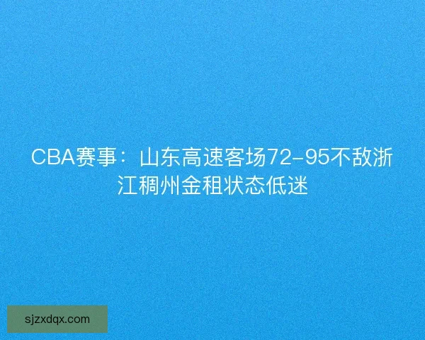 CBA赛事：山东高速客场72-95不敌浙江稠州金租状态低迷